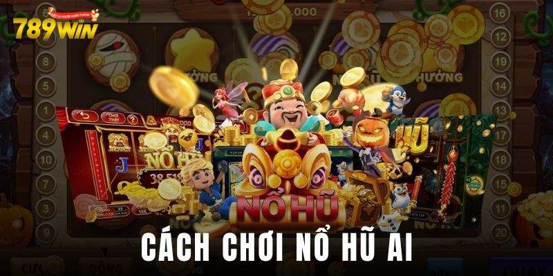 nổ hũ ai Cách chinh phục nổ hũ ai mà bạn không thể bỏ qua